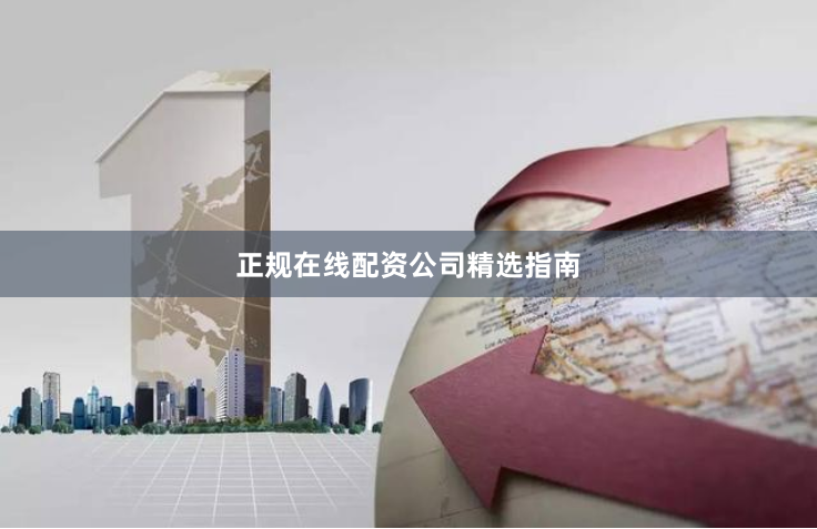 正规在线配资公司精选指南