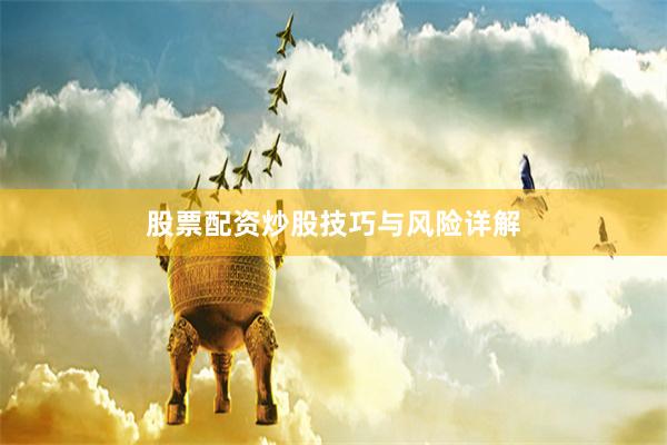 股票配资炒股技巧与风险详解